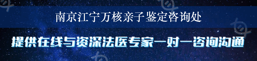 南京江宁万核亲子鉴定咨询处